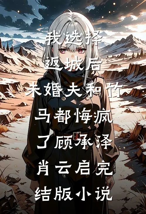 我选择返城后，未婚夫和竹马都悔疯了顾承泽肖云启完结版小说