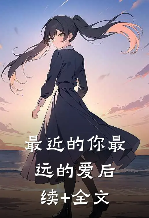 最近的你最远的爱后续+全文