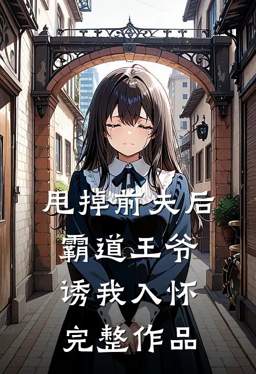 甩掉前夫后，霸道王爷诱我入怀完整作品