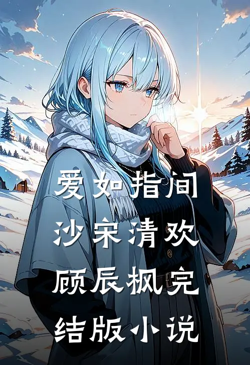 爱如指间沙宋清欢顾辰枫完结版小说