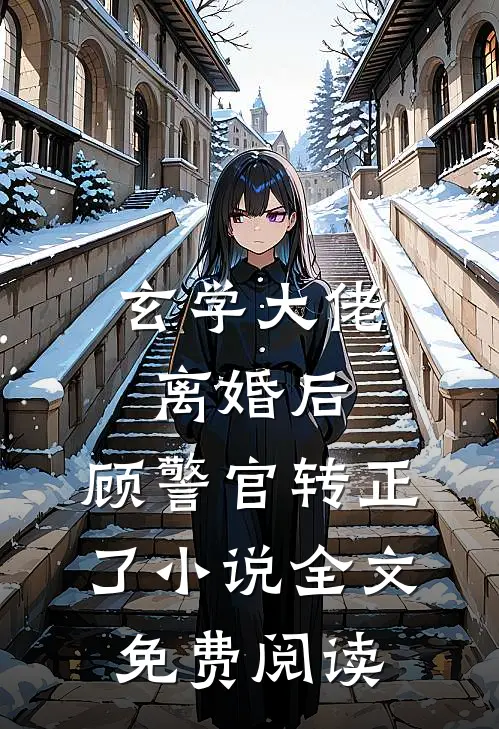 玄学大佬离婚后，顾警官转正了小说全文免费阅读
