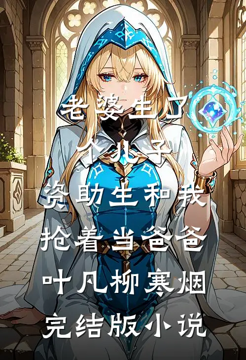 老婆生了个儿子，资助生和我抢着当爸爸叶凡柳寒烟完结版小说