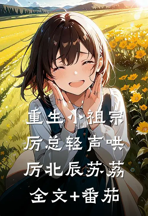 重生小祖宗，厉总轻声哄厉北辰苏荔全文+番茄