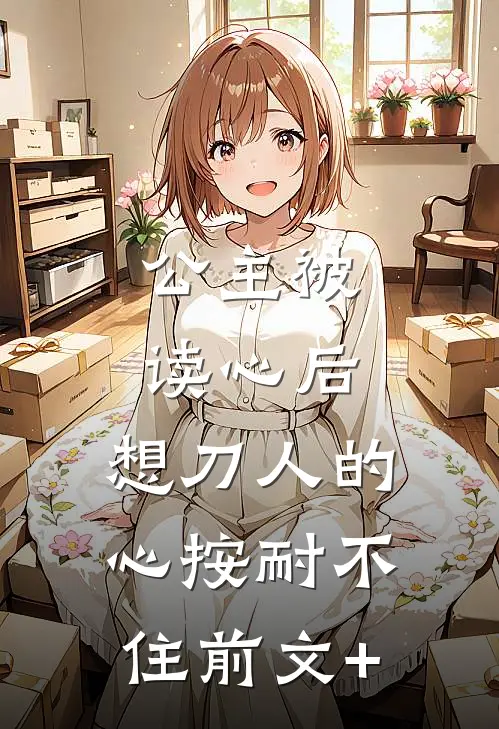 公主被读心后，想刀人的心按耐不住前文+