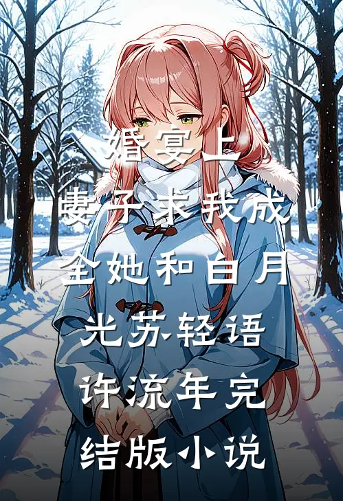 婚宴上，妻子求我成全她和白月光苏轻语许流年完结版小说