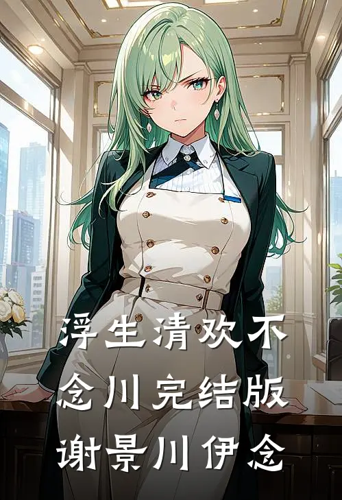 浮生清欢不念川完结版谢景川伊念