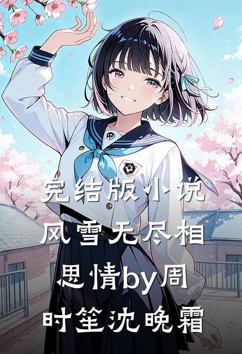 完结版小说风雪无尽相思情by周时笙沈晚霜