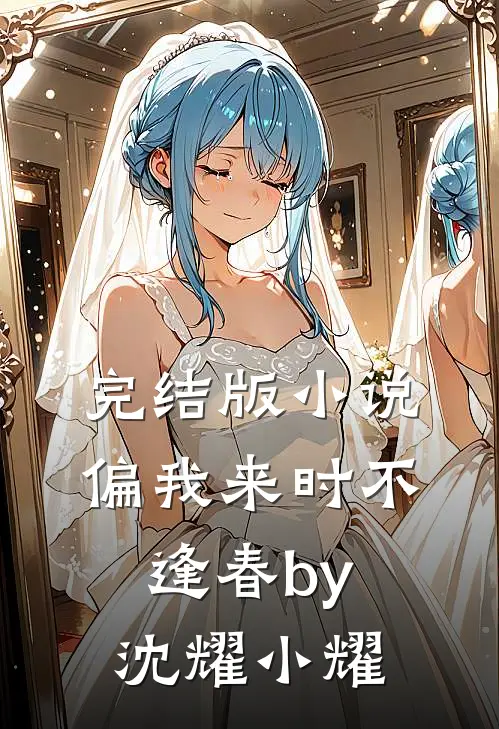 完结版小说偏我来时不逢春by沈耀小耀