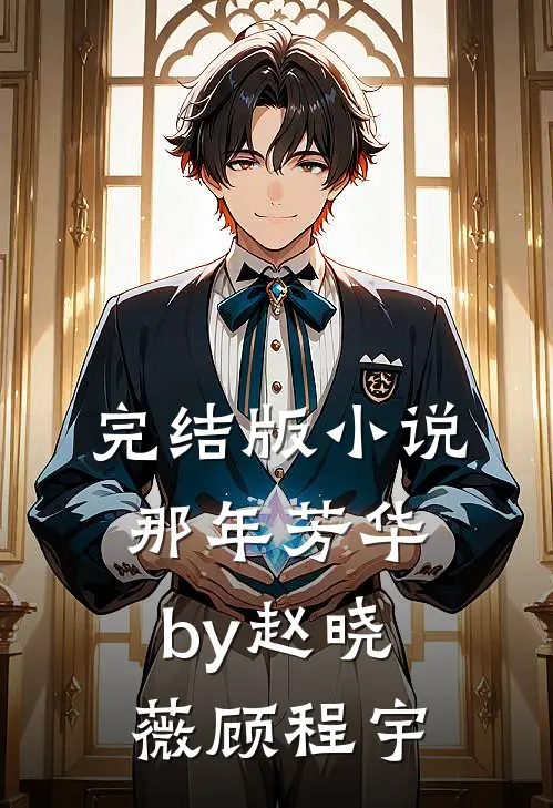 完结版小说那年芳华by赵晓薇顾程宇