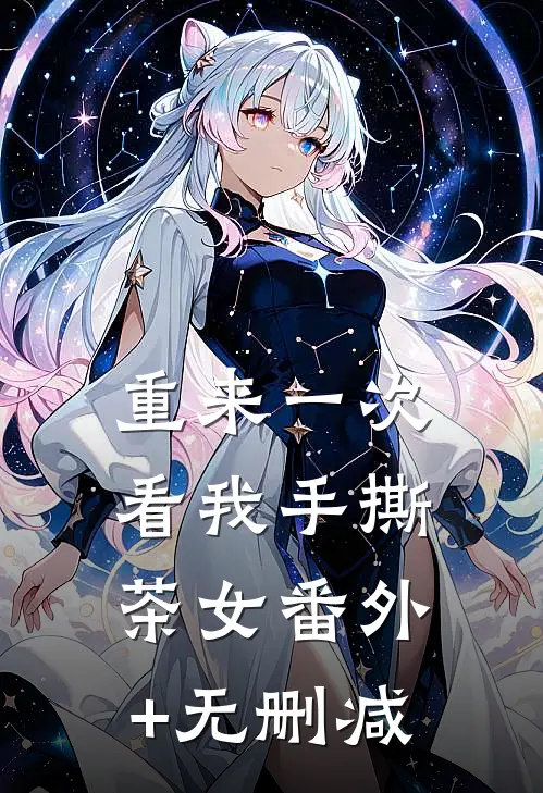 重来一次看我手撕茶女番外+无删减