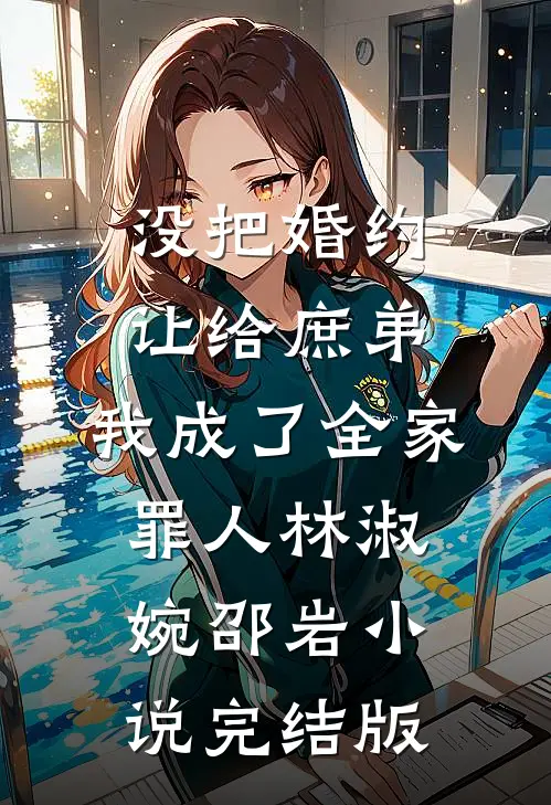 没把婚约让给庶弟，我成了全家罪人林淑婉邵岩小说完结版