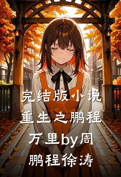 完结版小说重生之鹏程万里by周鹏程徐涛