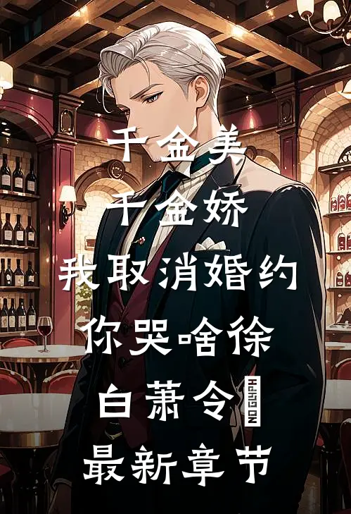 千金美，千金娇，我取消婚约你哭啥徐白萧令烜最新章节