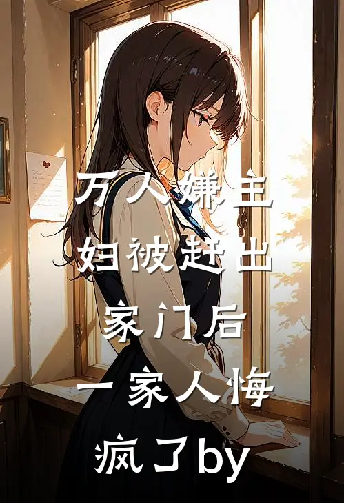 万人嫌主妇被赶出家门后，一家人悔疯了by