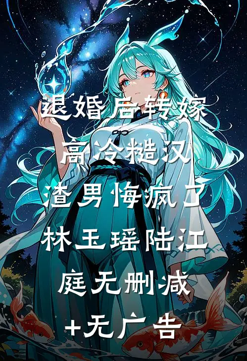 退婚后转嫁高冷糙汉，渣男悔疯了林玉瑶陆江庭无删减+无广告