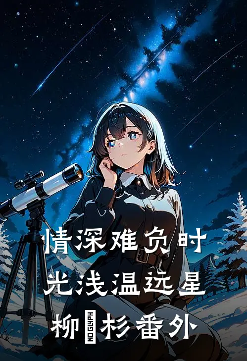 情深难负时光浅温远星柳玥杉番外