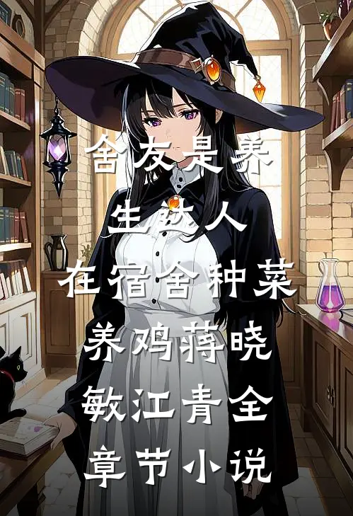 舍友是养生达人，在宿舍种菜养鸡蒋晓敏江青全章节小说