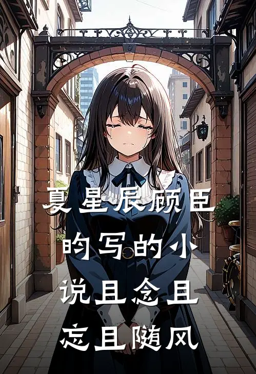 夏星辰顾臣昀写的小说且念且忘且随风