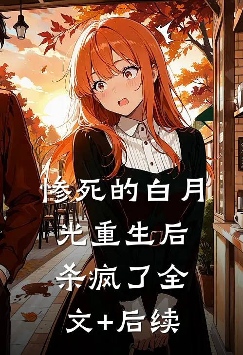 惨死的白月光重生后杀疯了全文+后续