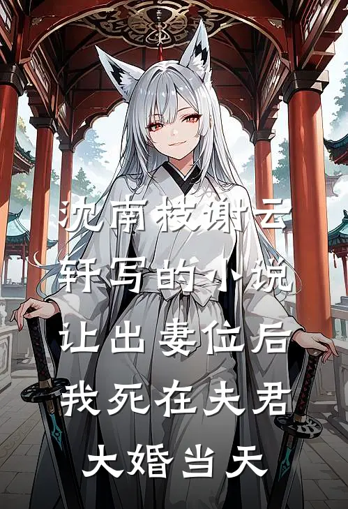 沈南枝谢云轩写的小说让出妻位后，我死在夫君大婚当天