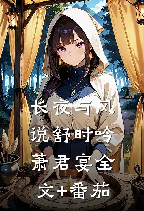 长夜与风说舒时吟萧君宴全文+番茄