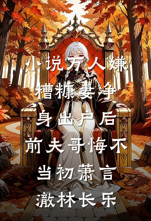 小说万人嫌糟糠妻净身出户后，前夫哥悔不当初(萧言澈林长乐)