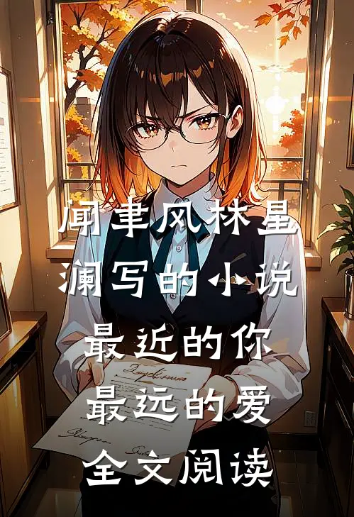 闻聿风林星澜写的小说最近的你最远的爱全文阅读