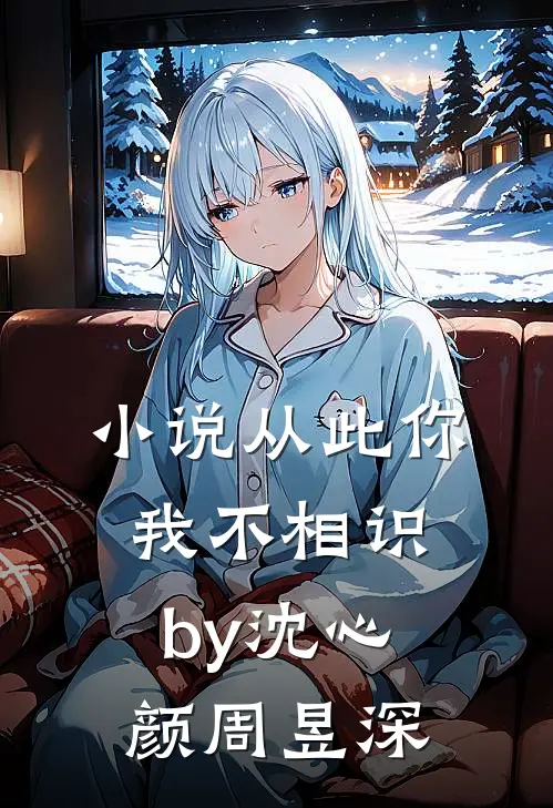 小说从此你我不相识by沈心颜周昱深