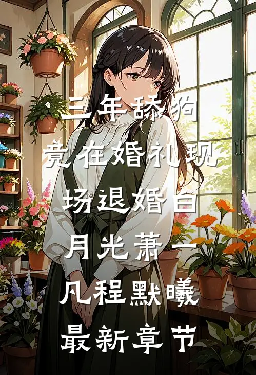 三年舔狗，竟在婚礼现场退婚白月光萧一凡程默曦最新章节
