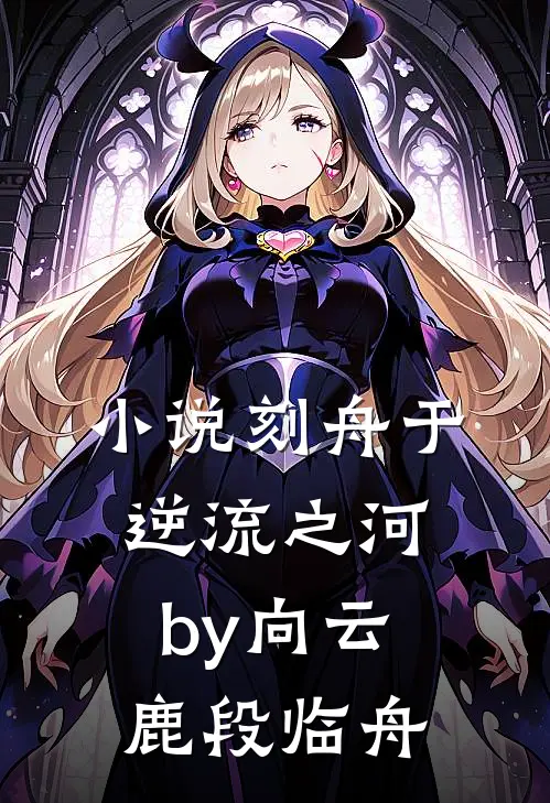 小说刻舟于逆流之河by向云鹿段临舟