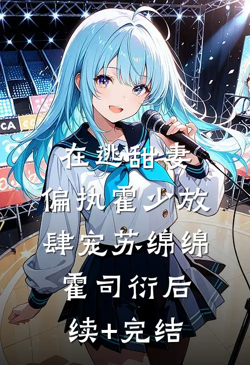 在逃甜妻：偏执霍少放肆宠苏绵绵霍司衍后续+完结