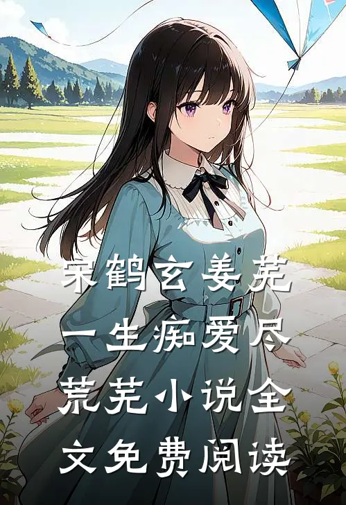 宋鹤玄姜芜一生痴爱尽荒芜小说全文免费阅读