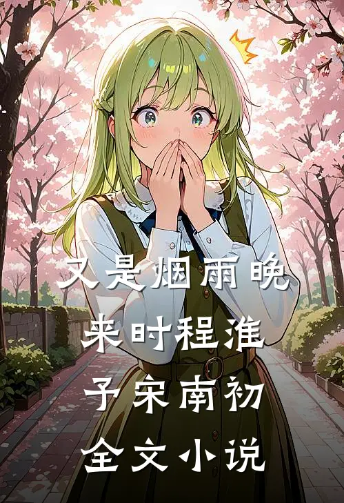 又是烟雨晚来时程淮予宋南初全文小说