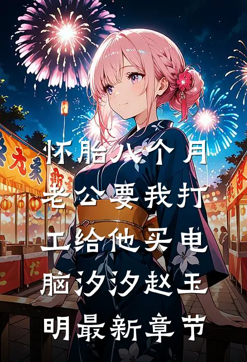 怀胎八个月，老公要我打工给他买电脑汐汐赵玉明最新章节