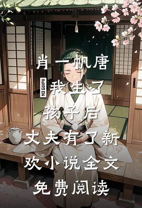 肖一帆唐玥我生了孩子后，丈夫有了新欢小说全文免费阅读