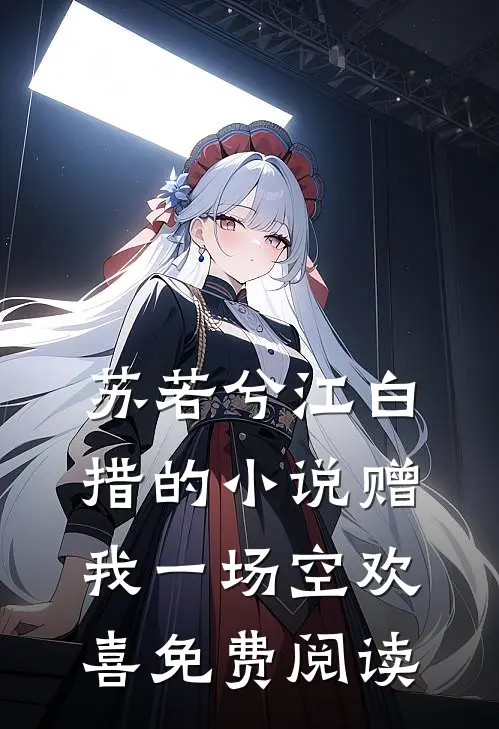 苏若兮江白措的小说赠我一场空欢喜免费阅读