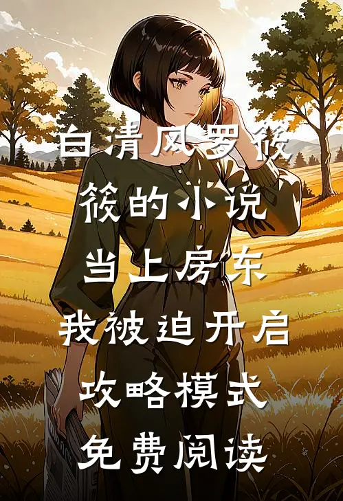 白清风罗筱筱的小说当上房东，我被迫开启攻略模式免费阅读