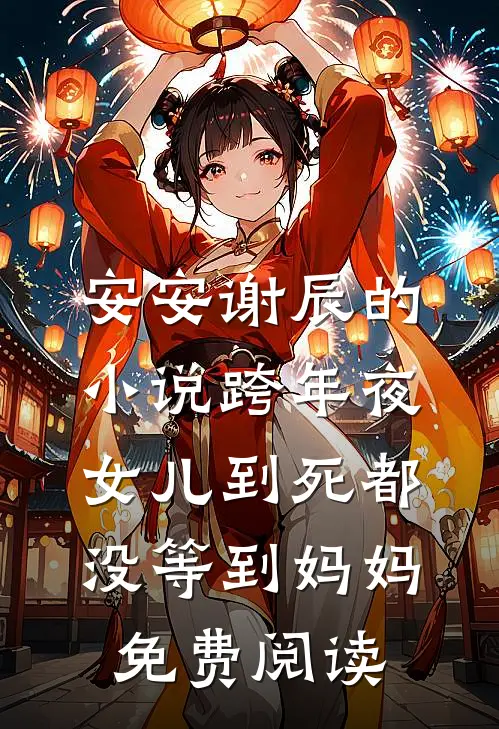 安安谢辰的小说跨年夜，女儿到死都没等到妈妈免费阅读