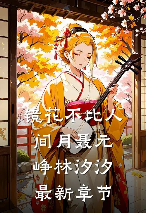 镜花不比人间月聂元峥林汐汐最新章节