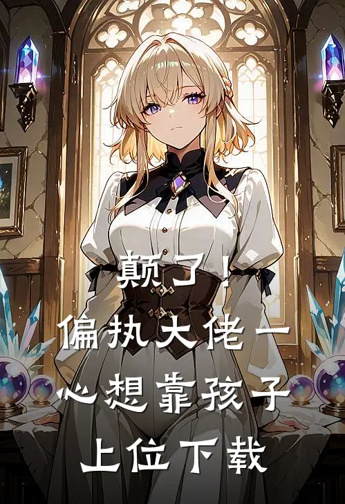 颠了！偏执大佬一心想靠孩子上位下载