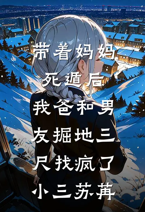 带着妈妈死遁后，我爸和男友掘地三尺找疯了小三苏苒