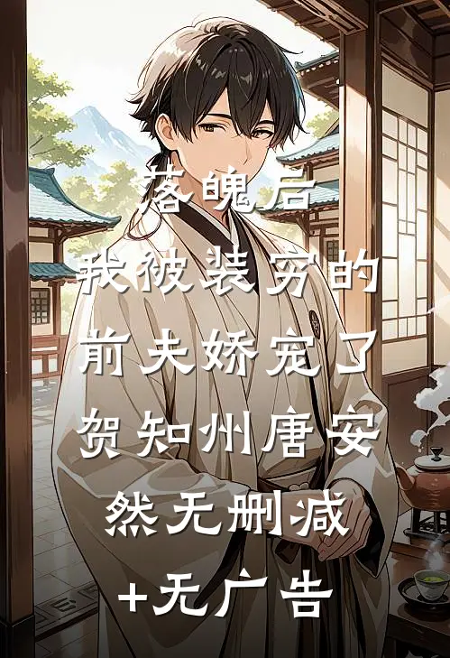 落魄后，我被装穷的前夫娇宠了贺知州唐安然无删减+无广告