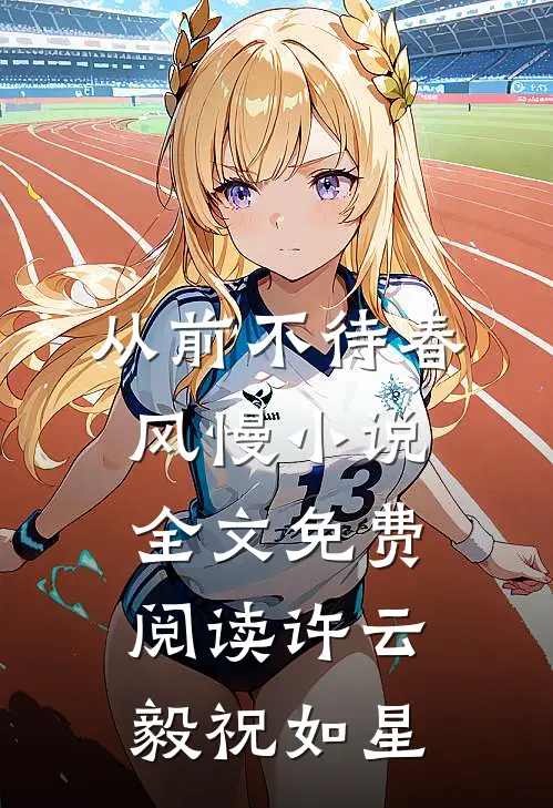 从前不待春风慢小说全文免费阅读许云毅祝如星