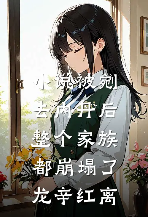 小说被剜去内丹后，整个家族都崩塌了(龙辛红离)