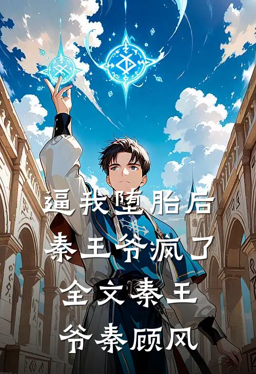 逼我堕胎后，秦王爷疯了全文秦王爷秦顾风