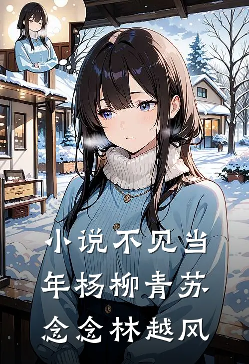 小说不见当年杨柳青(苏念念林越风)