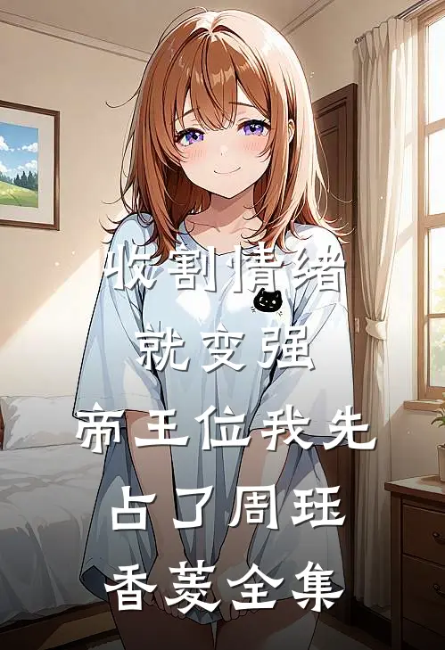 收割情绪就变强，帝王位我先占了周珏香菱全集
