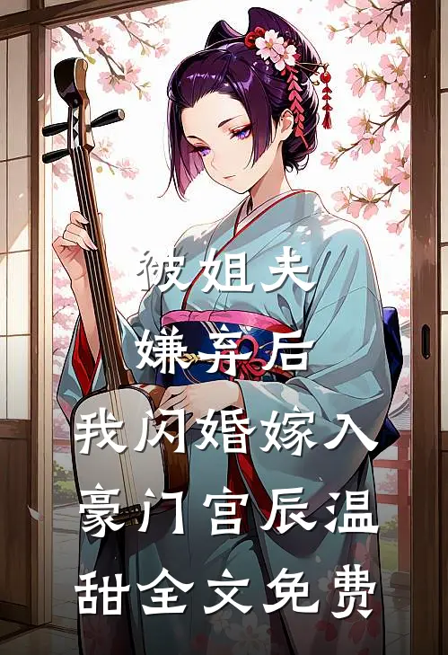 被姐夫嫌弃后，我闪婚嫁入豪门宫辰温甜全文免费