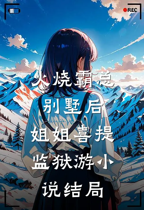 火烧霸总别墅后，姐姐喜提监狱游小说结局