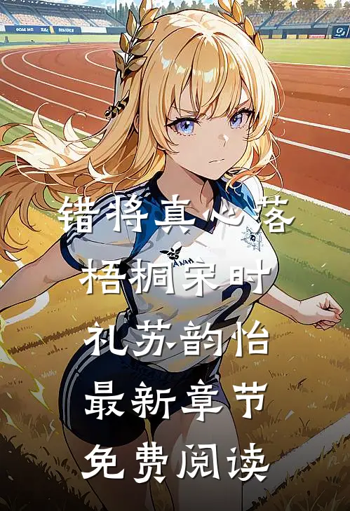 错将真心落梧桐宋时礼苏韵怡最新章节免费阅读